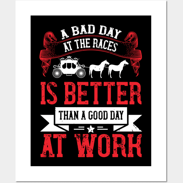 A Bad Day At The Races Is Better Than A Good Day At Work Wall Art by HelloShirt Design